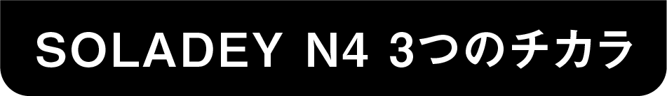 SOLADEY N4 3つのチカラ